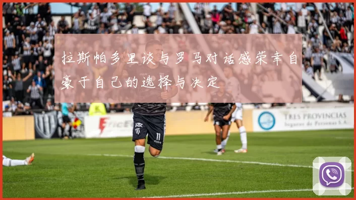拉斯帕多里谈与罗马对话感荣幸自豪于自己的选择与决定