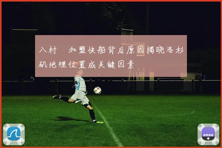 八村塁加盟快船背后原因揭晓洛杉矶地理位置成关键因素